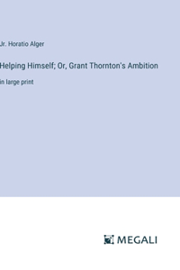 Helping Himself; Or, Grant Thornton's Ambition