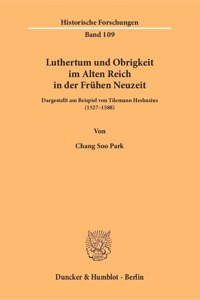 Luthertum Und Obrigkeit Im Alten Reich in Der Fruhen Neuzeit