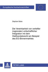 Die Vereinbarkeit Von Vertiefter (Regionaler) Wirtschaftlicher Integration Mit Dem Welthandelsrecht Am Beispiel Des Eg-Binnenmarktes