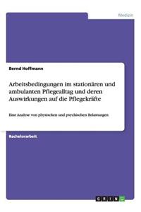 Arbeitsbedingungen im stationären und ambulanten Pflegealltag und deren Auswirkungen auf die Pflegekräfte