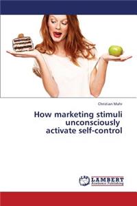 How Marketing Stimuli Unconsciously Activate Self-Control