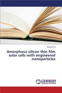 Amorphous silicon thin film solar cells with engineered nanoparticles