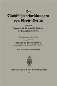 Wohlfahrtseinrichtungen Von Groß-Berlin Nebst Einem Wegweiser Für Die Praktische Ausübung Der Armenpflege in Berlin: Ein Auskunfts- Und Handbuch