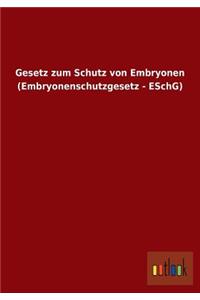 Gesetz Zum Schutz Von Embryonen (Embryonenschutzgesetz - Eschg)