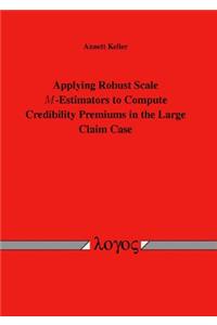 Applying Robust Scale M-Estimators to Compute Credibility Premiums in the Large Claim Case
