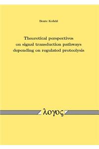 Theoretical Perspectives on Signal Transduction Pathways Depending on Regulated Proteolysis