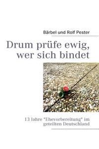 Drum prüfe ewig, wer sich bindet