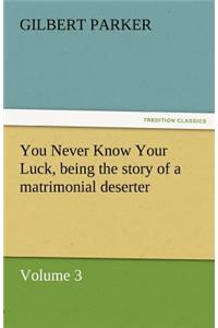 You Never Know Your Luck, Being the Story of a Matrimonial Deserter. Volume 3.