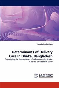 Determinants of Delivery Care In Dhaka, Bangladesh