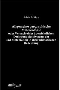 Allgemeine geographische Meteorologie oder Versuch einer übersichtlichen Darlegung des Systems der Erd-Meteoration in ihrer klimatischen Bedeutung