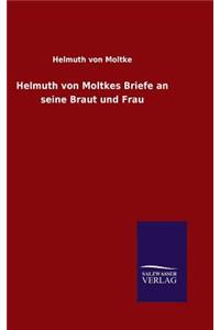 Helmuth von Moltkes Briefe an seine Braut und Frau