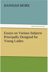 Essays on Various Subjects Principally Designed for Young Ladies