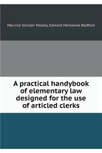 A Practical Handybook of Elementary Law Designed for the Use of Articled Clerks