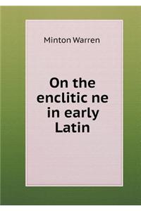On the Enclitic Ne in Early Latin
