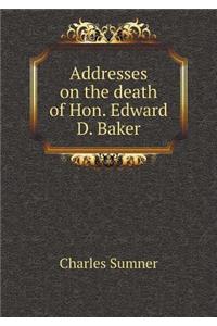 Addresses on the Death of Hon. Edward D. Baker