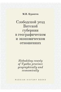Slobodskoy county of Vyatka province geographically and economically