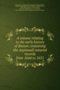 volume relating to the early history of Boston containing the Aspinwall notarial records from 1644 to 1651