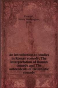 introduction to studies in Roman comedy; The interpretation of Roman comedy and The antecedents of Hellenistic comedy