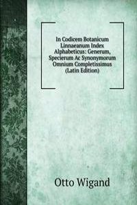 In Codicem Botanicum Linnaeanum Index Alphabeticus: Generum, Specierum Ac Synonymorum Omnium Completissimus (Latin Edition)