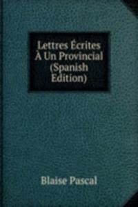 Lettres Ecrites A Un Provincial (Spanish Edition)