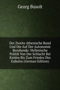 Der Zweite Athenische Bund Und Die Auf Der Autonomie Beruhende: Hellenische Politik Von Der Schlacht Bei Knidos Bis Zum Frieden Des Eubulos (German Edition)