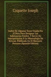 Indice De Algunas Voces Usadas En El Peru Para Designar Las Substancias Fosiles, Y Servir De Interpretacion A La Mineralogia De Kirwan. Publicado En El Mercurio Peruano (Spanish Edition)