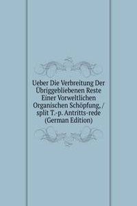 Ueber Die Verbreitung Der Ubriggebliebenen Reste Einer Vorweltlichen Organischen Schopfung, / split T.-p. Antritts-rede  (German Edition)