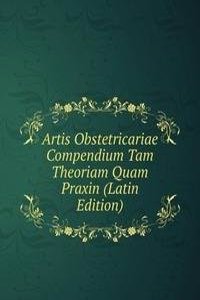 Artis Obstetricariae Compendium Tam Theoriam Quam Praxin (Latin Edition)