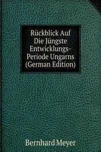 Ruckblick Auf Die Jungste Entwicklungs-Periode Ungarns (German Edition)