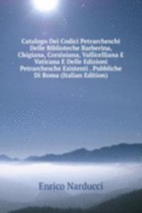 Catalogo Dei Codici Petrarcheschi Delle Biblioteche Barberina, Chigiana, Corsiniana, Vallicelliana E Vaticana E Delle Edizioni Petrarchesche Esistenti . Pubbliche Di Roma (Italian Edition)