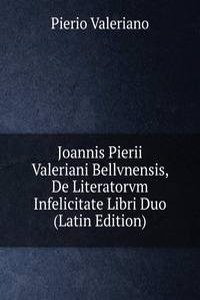 Joannis Pierii Valeriani Bellvnensis, De Literatorvm Infelicitate Libri Duo (Latin Edition)