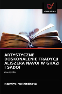 Artystyczne Doskonalenie Tradycji Aliszera Navoi W Ghazi I Sadoi