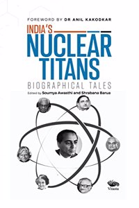 Indiaâ€™s Nuclear Titans: Biographical Tales