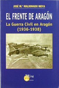 El Frente de Aragon: La Guerra Civil En Aragon (1936-1938)