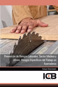 Prevencion de Riesgos Laborales. Sector Madera y Afines: Riesgos Especificos del Trabajo en Aserraderos
