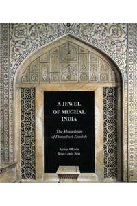 A Jewel of Mughal India: The Mausoleum of I'timad Ud-Daulah