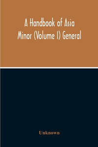 Handbook Of Asia Minor (Volume I) General
