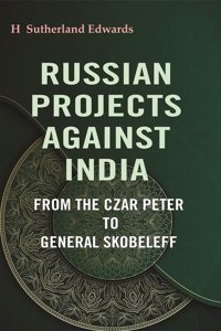 Russian Projects Against India: From the Czar Peter to General Skobeleff [Hardcover]