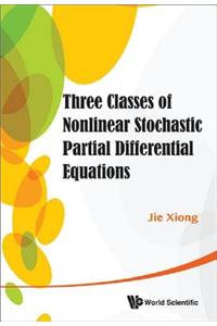 Three Classes of Nonlinear Stochastic Partial Differential Equations