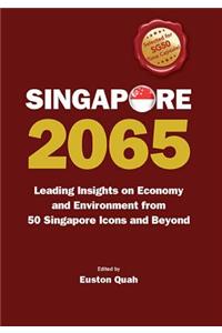 Singapore 2065: Leading Insights on Economy and Environment from 50 Singapore Icons and Beyond