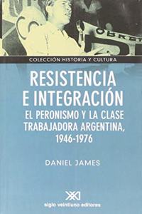 Resistencia E Integracion: El Peronismo y La Clase Trabajadora Argentina: 1946-1976