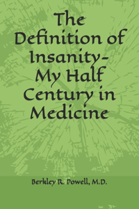 The Definition of Insanity- My Half Century in Medicine