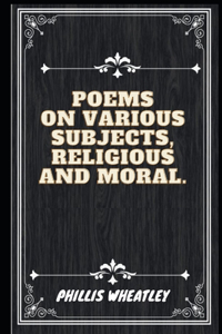 Poems on Various Subjects Religious and Moral (Illustrated)