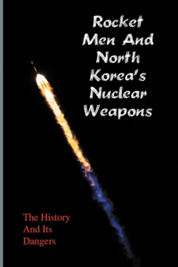 Rocket Men And North Korea's Nuclear Weapons