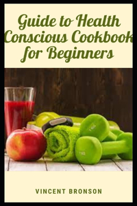 Guide to Health Conscious Cookbook for Beginners