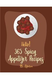 Hello! 365 Spicy Appetizer Recipes: Best Spicy Appetizer Cookbook Ever For Beginners [Book 1]