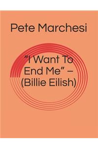 "I Want To End Me" - (Billie Eilish)