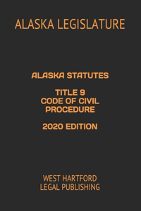 Alaska Statutes Title 9 Code of Civil Procedure 2020 Edition