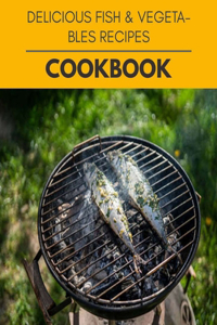Delicious Fish & Vegetables Recipes Cookbook