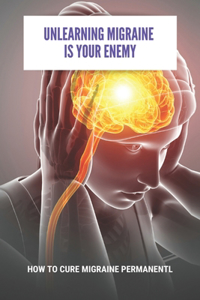 Unlearning Migraine Is Your Enemy